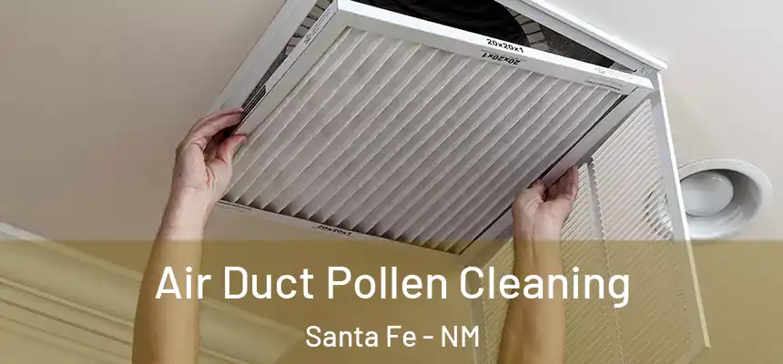Air Duct Pollen Cleaning Santa Fe - NM