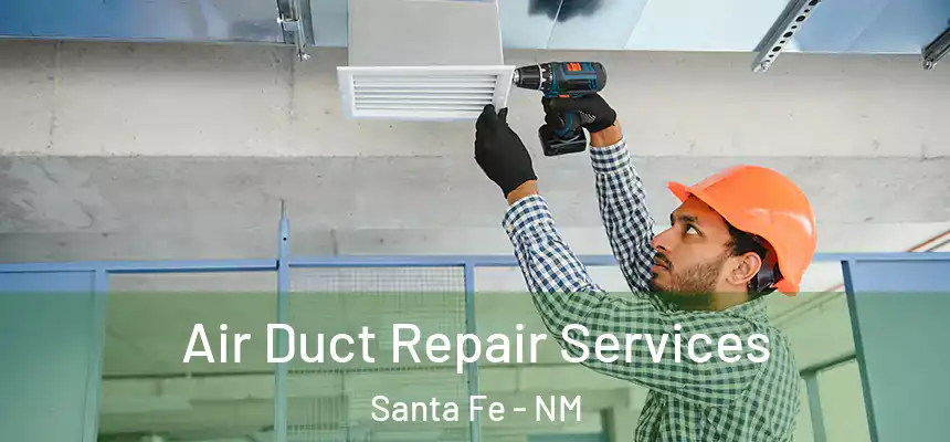 Air Duct Repair Services Santa Fe - NM