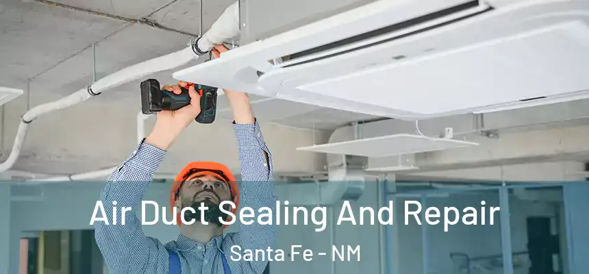 Air Duct Sealing And Repair Santa Fe - NM