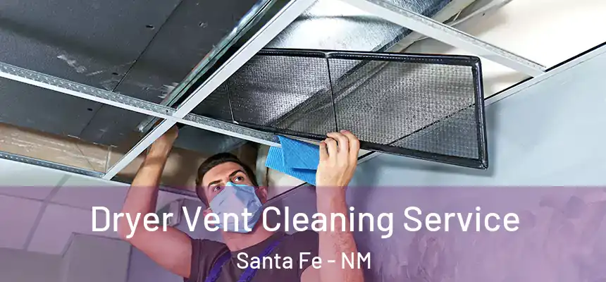 Dryer Vent Cleaning Service Santa Fe - NM