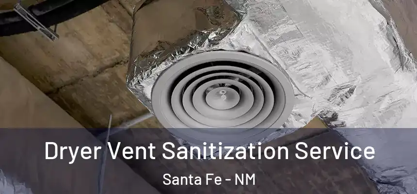 Dryer Vent Sanitization Service Santa Fe - NM