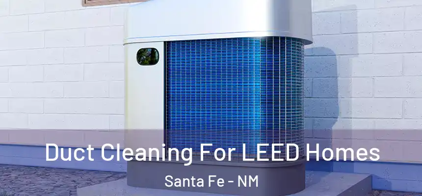 Duct Cleaning For LEED Homes Santa Fe - NM