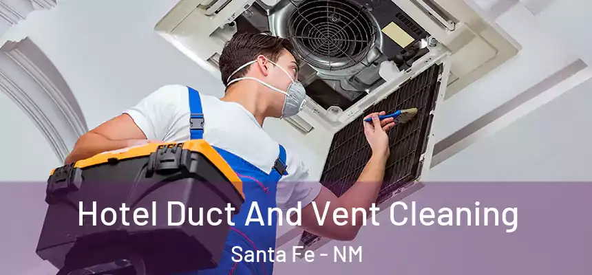 Hotel Duct And Vent Cleaning Santa Fe - NM