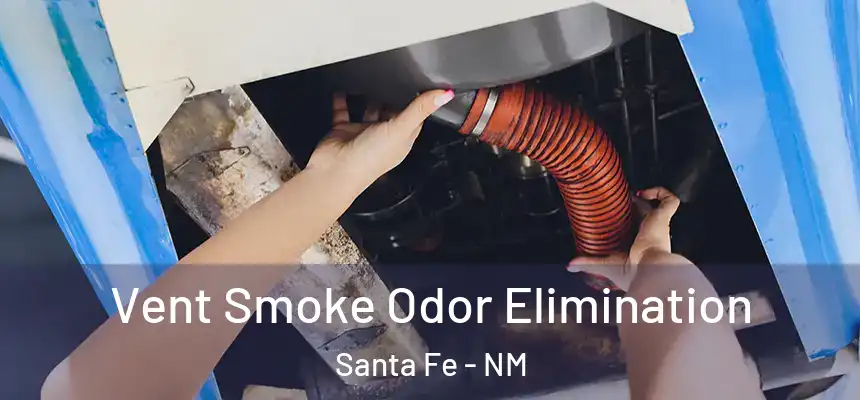 Vent Smoke Odor Elimination Santa Fe - NM