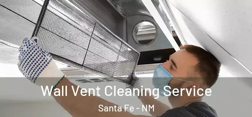 Wall Vent Cleaning Service Santa Fe - NM