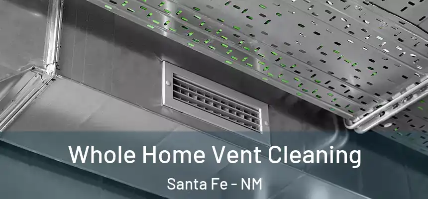 Whole Home Vent Cleaning Santa Fe - NM